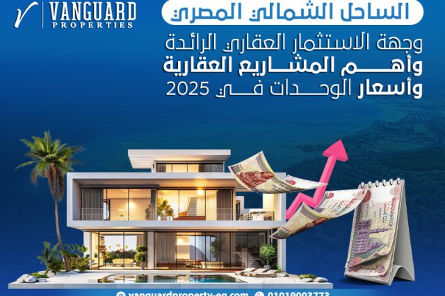 الساحل الشمالي المصري: وجهة الاستثمار العقاري الرائدة وأهم المشاريع العقارية وأسعار الوحدات في 2025